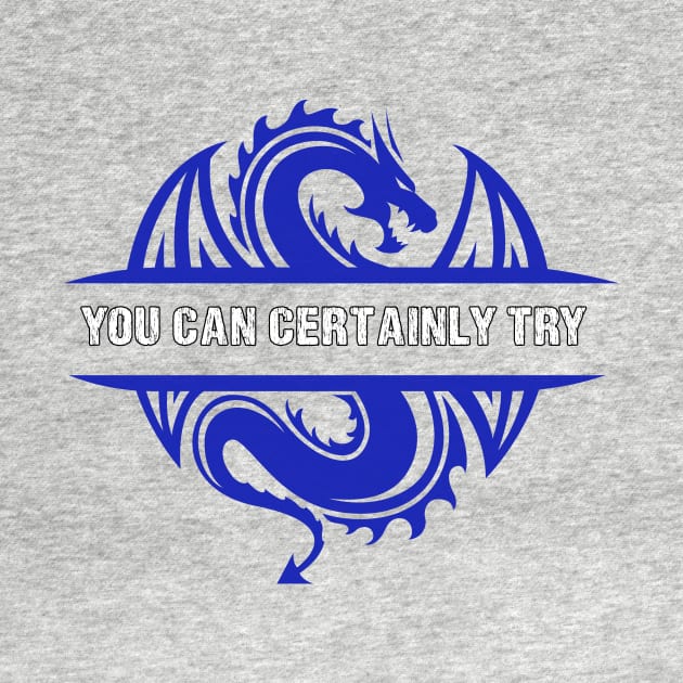 You Can Certainly Try - Blue Dragon by AmandaPandaBrand